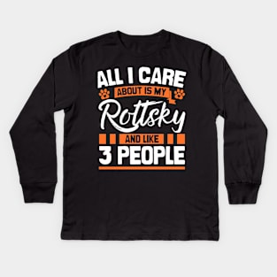 All I Care About Is My Rottsky And Like 3 People Kids Long Sleeve T-Shirt